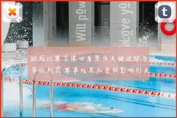 欧冠比赛录像回看聚焦关键进球与争议判罚 赛事结果和晋级影响引关注