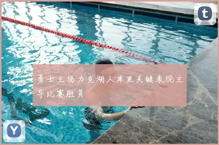勇士主场力克湖人库里关键表现主导比赛胜负
