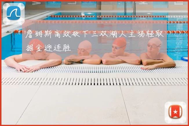 詹姆斯高效砍下三双湖人主场轻取掘金迎连胜