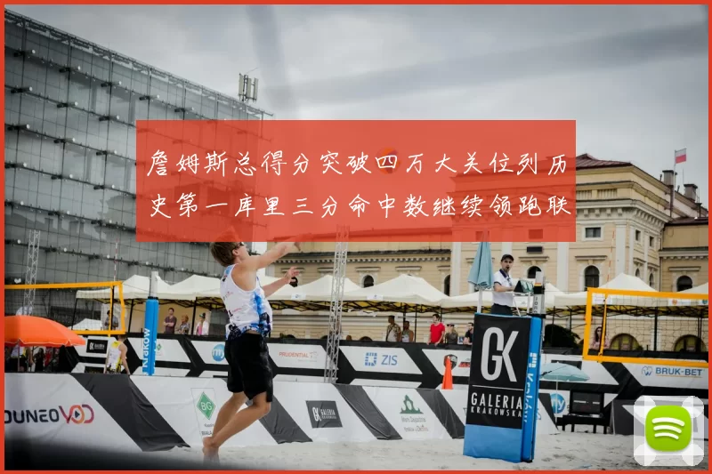 詹姆斯总得分突破四万大关位列历史第一库里三分命中数继续领跑联盟