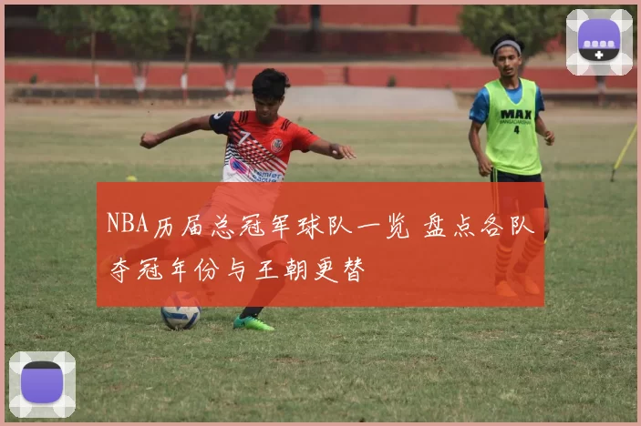NBA历届总冠军球队一览 盘点各队夺冠年份与王朝更替