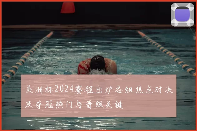 美洲杯2024赛程出炉各组焦点对决及夺冠热门与晋级关键
