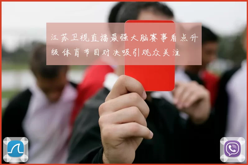 江苏卫视直播最强大脑赛事看点升级 体育节目对决吸引观众关注